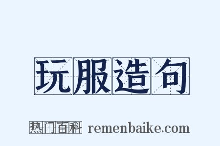 玩服造句是什么意思的图片
